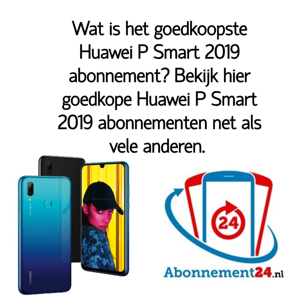 Wat is het goedkoopste Huawei P Smart 2019 abonnement_ Bekijk dé goedkope Huawei P Smart 2019 abonnementen van Nederland.
