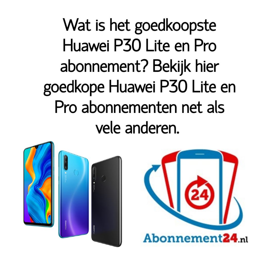 Wat is het goedkoopste Huawei P30 Lite en Pro abonnement_ Bekijk dé goedkope Huawei P30 Lite en Pro abonnementen van Nederland.