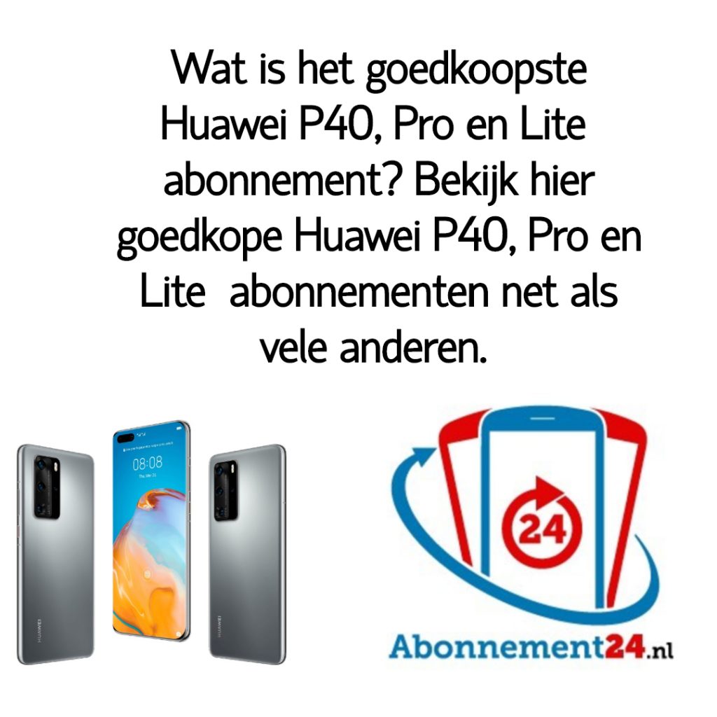 Wat is het goedkoopste Huawei P40, Pro en Lite abonnement_ Bekijk dé goedkope Huawei P40, Pro en Lite abonnementen van Nederland.